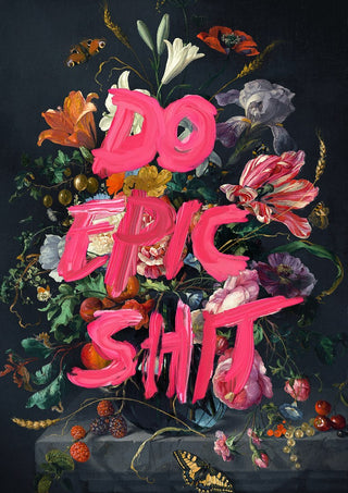 Do Epic Shit by Jonas Loose - hot pink capitals over a baroque bouquet of lilies and tulips on black