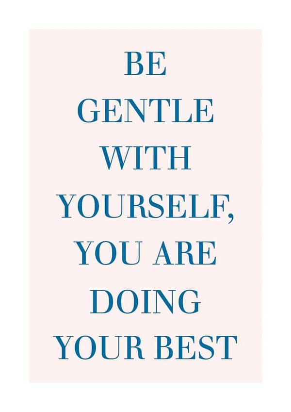 Poster with the text "Be gentle with yourself, you are doing your best" in blue letters on a light background.
